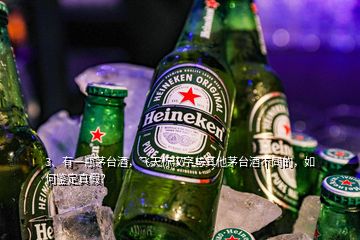 3、有一瓶茅台酒，飞天标汉字与其他茅台酒不同的，如何鉴定真假？