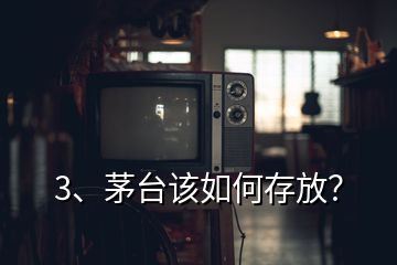 3、茅台该如何存放？