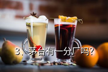 3、茅台有一分厂吗？