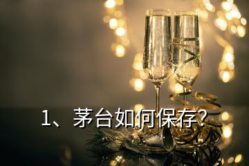 1、茅台如何保存？