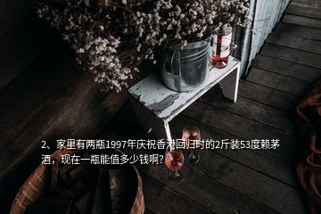 2、家里有两瓶1997年庆祝香港回归时的2斤装53度赖茅酒，现在一瓶能值多少钱啊？