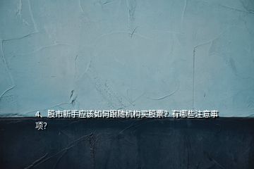 4、股市新手应该如何跟随机构买股票？有哪些注意事项？