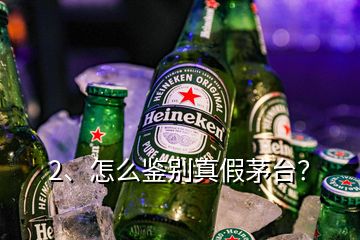 2、怎么鉴别真假茅台？