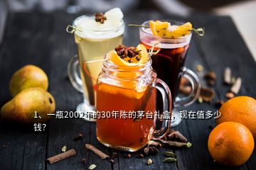 1、一瓶2002年的30年陈的茅台礼盒，现在值多少钱？