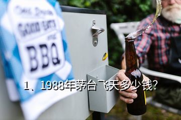 1、1988年茅台飞天多少钱？