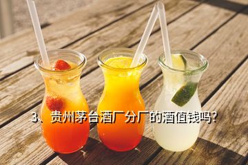 3、贵州茅台酒厂分厂的酒值钱吗？