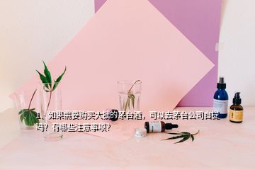 1、如果需要购买大批的茅台酒，可以去茅台公司自提吗？有哪些注意事项？