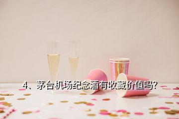 4、茅台机场纪念酒有收藏价值吗？