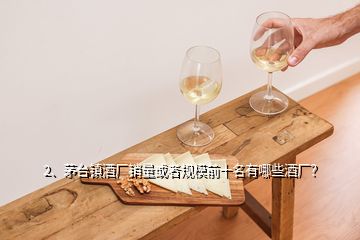 2、茅台镇酒厂销量或者规模前十名有哪些酒厂？