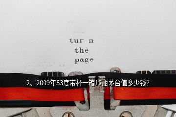 2、2009年53度带杯一箱12瓶茅台值多少钱？