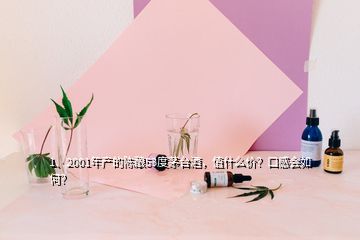 1、2001年产的陈酿53度茅台酒，值什么价？口感会如何？