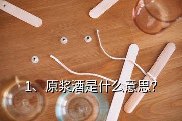 1、原浆酒是什么意思？