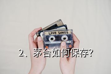 2、茅台如何保存？