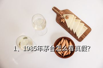 1、1985年茅台怎么看真假？