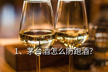 1、茅台酒怎么防跑酒？