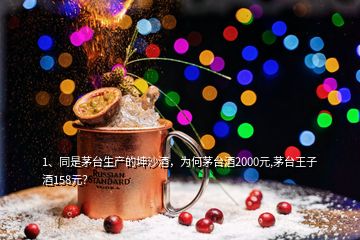 1、同是茅台生产的坤沙酒，为何茅台酒2000元,茅台王子酒158元？