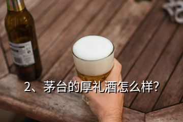 2、茅台的厚礼酒怎么样？