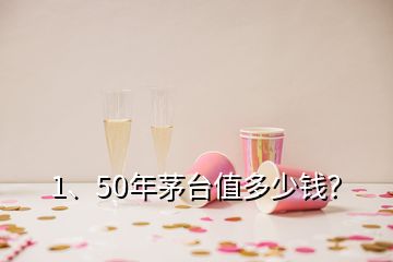 1、50年茅台值多少钱？