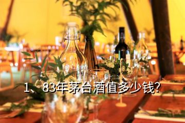 1、83年茅台酒值多少钱？