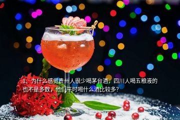 1、为什么感觉贵州人很少喝茅台酒，四川人喝五粮液的也不是多数，他们平时喝什么酒比较多？
