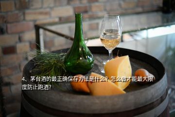 4、茅台酒的最正确保存方法是什么？怎么做才能最大限度防止跑酒？