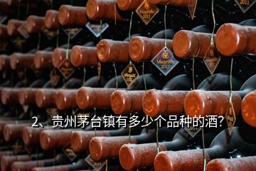 2、贵州茅台镇有多少个品种的酒？