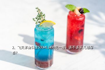 2、飞天茅台53度500ML1499元一瓶，该不该买几瓶存着？