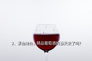 2、茅台降价，精品葡萄酒的春天来了吗？