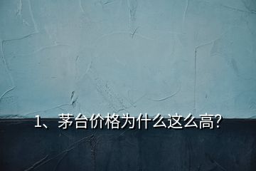 1、茅台价格为什么这么高？