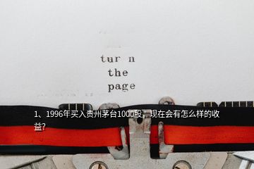 1、1996年买入贵州茅台1000股，现在会有怎么样的收益？