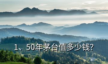 1、50年茅台值多少钱？