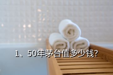 1、50年茅台值多少钱？