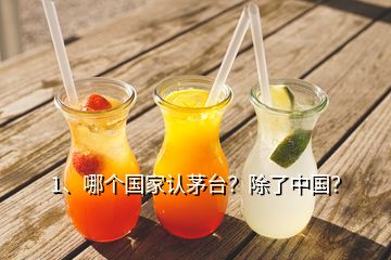 1、哪个国家认茅台？除了中国？