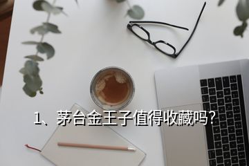 1、茅台金王子值得收藏吗？