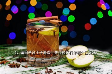 1、请问茅台王子酱香经典与赖茅传承哪个口感好？