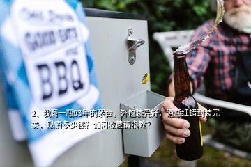 2、我有一瓶93年的茅台，外包装完好，酒瓶红蜡封装完美，现值多少钱？如何收藏请指教？