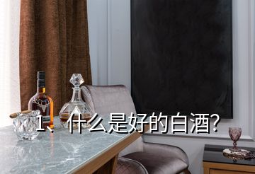 1、什么是好的白酒？