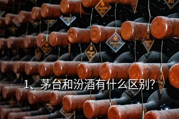 1、茅台和汾酒有什么区别？