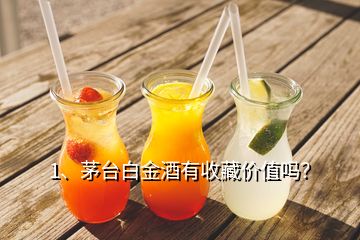 1、茅台白金酒有收藏价值吗？