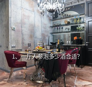 1、一斤人参泡多少酒合适？