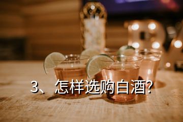 3、怎样选购白酒？