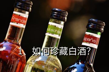 1、如何珍藏白酒？