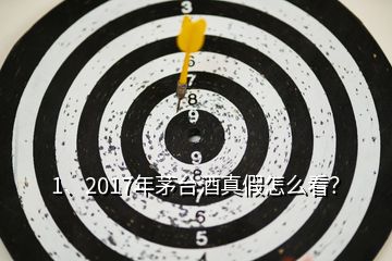 1、2017年茅台酒真假怎么看？