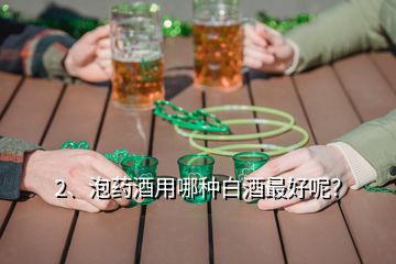 2、泡药酒用哪种白酒最好呢？