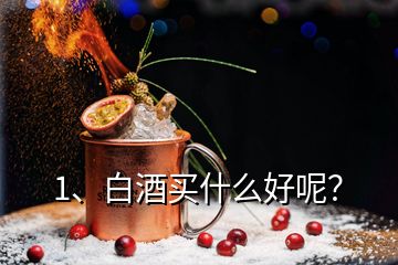 1、白酒买什么好呢？