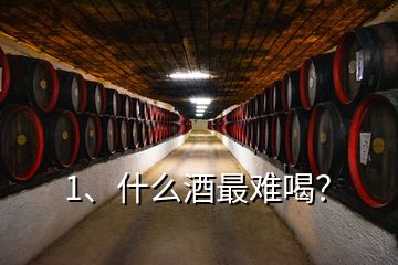 1、什么酒最难喝？