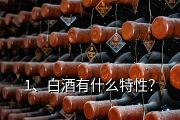 1、白酒有什么特性？