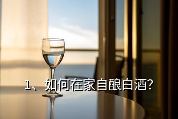 1、如何在家自酿白酒？