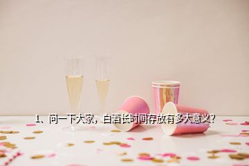 1、问一下大家，白酒长时间存放有多大意义？