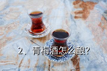 2、青梅酒怎么酿？